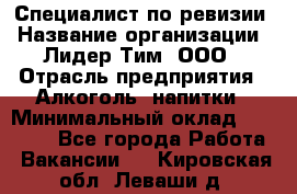 Специалист по ревизии › Название организации ­ Лидер Тим, ООО › Отрасль предприятия ­ Алкоголь, напитки › Минимальный оклад ­ 35 000 - Все города Работа » Вакансии   . Кировская обл.,Леваши д.